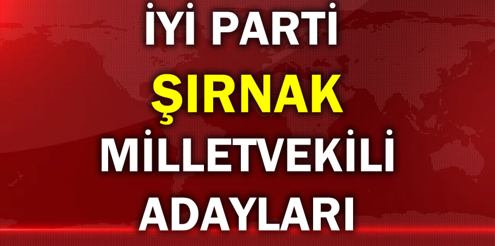 İYİ PARTİ ŞIRNAK MİLLETVEKİLİ ADAY LİSTESİ